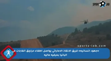 «جهود إنسانية» فريق الانقاذ الاماراتي يواصل إطفاء حرائق الغابات في ألبانيا بحرفية عالية